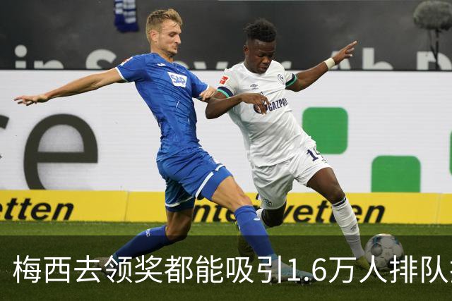 梅西去领奖都能吸引1.6万人排队抢票！还13分钟抢光！